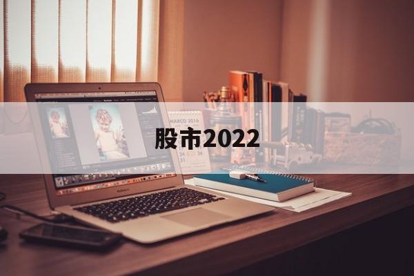 股市2022(股市2022春节休市时间)