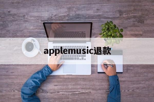 applemusic退款(applemusic退款 超过90天)