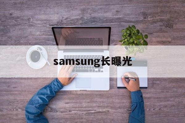 samsung长曝光的简单介绍